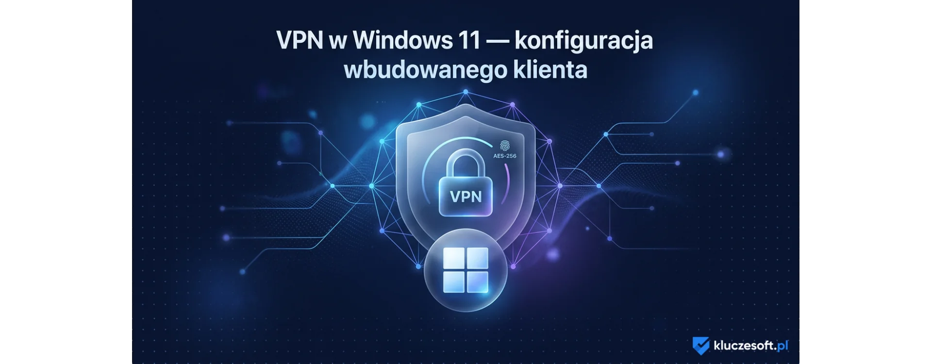 VPN w Windows 11 — konfiguracja wbudowanego klienta krok po kroku