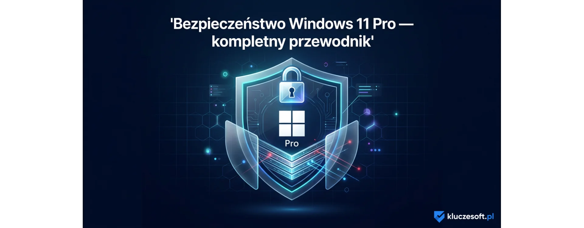 Bezpieczeństwo Windows 11 Pro — kompletny przewodnik