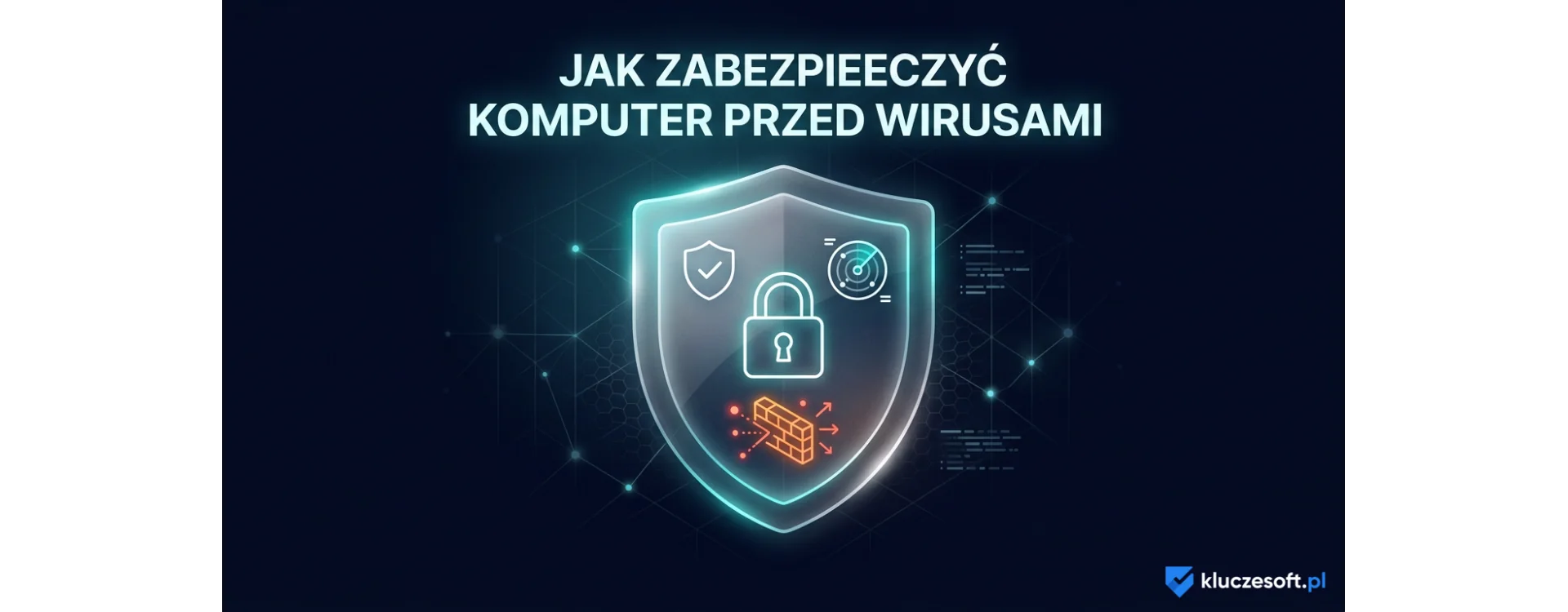 Jak zabezpieczyć komputer przed wirusami w 2026 roku — kompletny poradnik