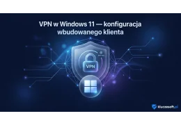 VPN w Windows 11 — konfiguracja wbudowanego klienta krok po kroku
