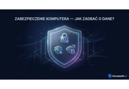 Zabezpieczenie komputera - jak zadbać o bezpieczeństwo danych?
