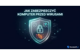 Jak zabezpieczyć komputer przed wirusami w 2026 roku — kompletny poradnik